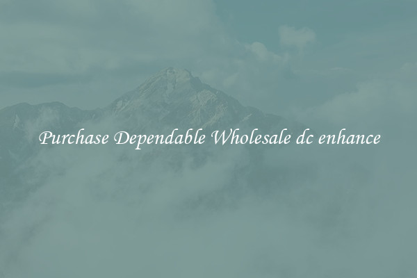 Purchase Dependable Wholesale dc enhance