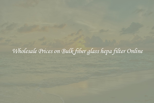 Wholesale Prices on Bulk fiber glass hepa filter Online