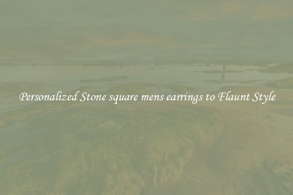 Personalized Stone square mens earrings to Flaunt Style