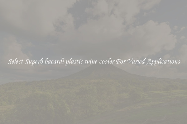 Select Superb bacardi plastic wine cooler For Varied Applications