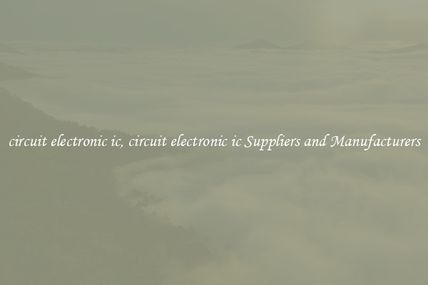 circuit electronic ic, circuit electronic ic Suppliers and Manufacturers