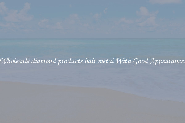 Wholesale diamond products hair metal With Good Appearances