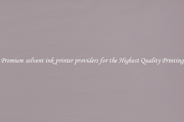 Premium solvent ink printer providers for the Highest Quality Printing