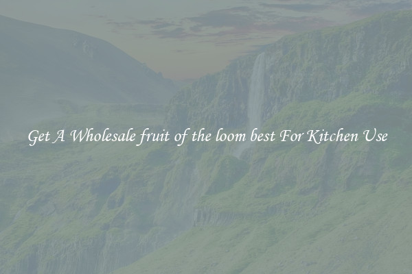 Get A Wholesale fruit of the loom best For Kitchen Use