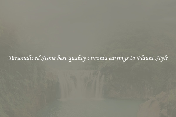 Personalized Stone best quality zirconia earrings to Flaunt Style