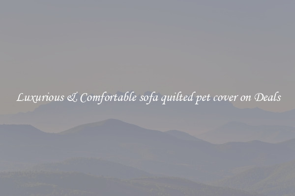 Luxurious & Comfortable sofa quilted pet cover on Deals