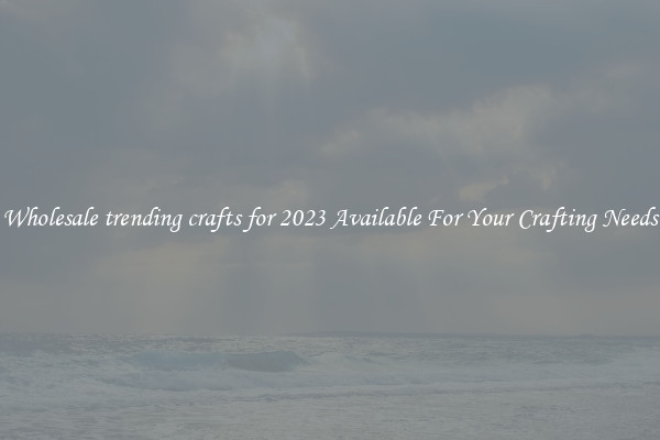 Wholesale trending crafts for 2023 Available For Your Crafting Needs