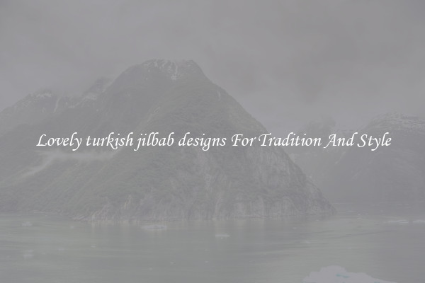 Lovely turkish jilbab designs For Tradition And Style