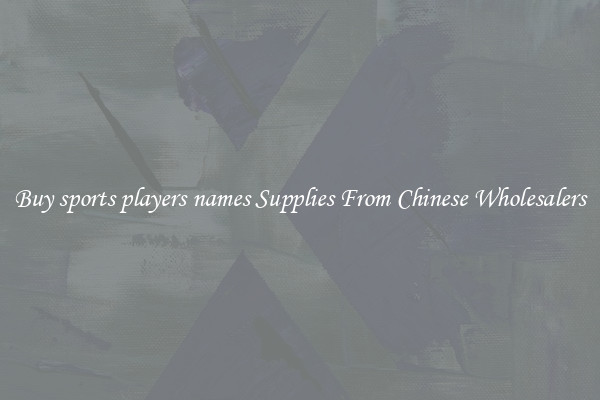 Buy sports players names Supplies From Chinese Wholesalers