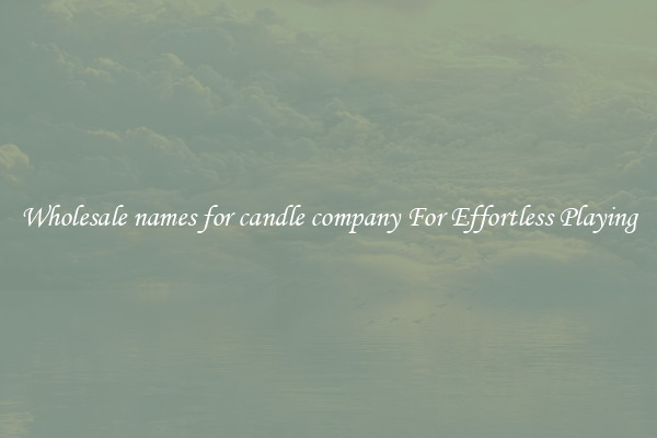 Wholesale names for candle company For Effortless Playing