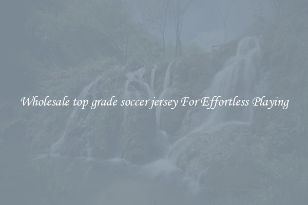 Wholesale top grade soccer jersey For Effortless Playing