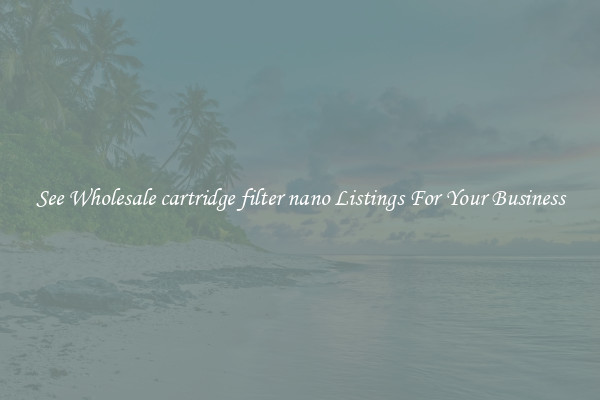 See Wholesale cartridge filter nano Listings For Your Business