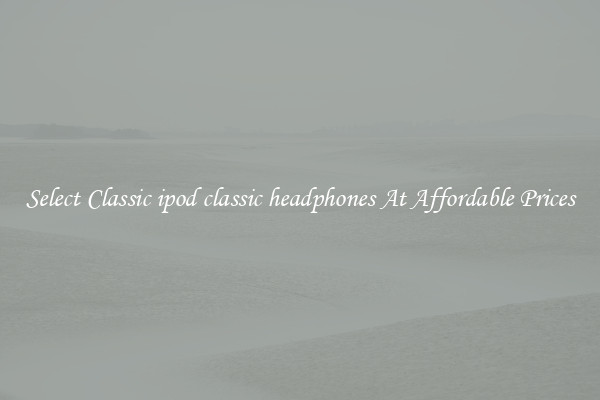 Select Classic ipod classic headphones At Affordable Prices