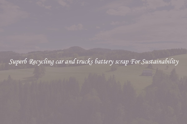 Superb Recycling car and trucks battery scrap For Sustainability