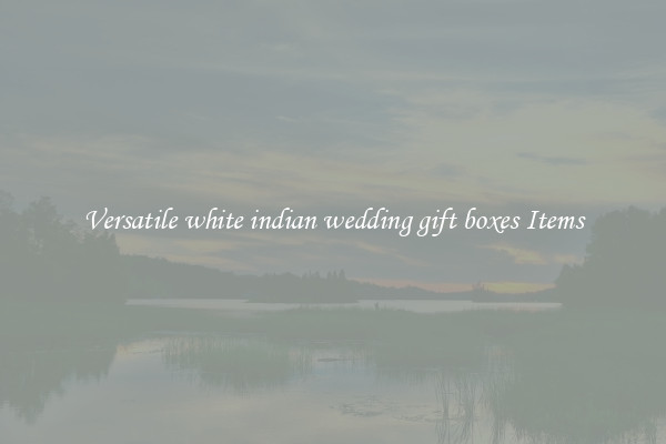 Versatile white indian wedding gift boxes Items