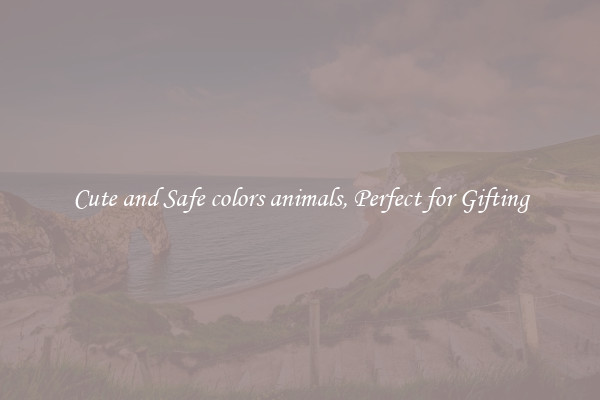 Cute and Safe colors animals, Perfect for Gifting