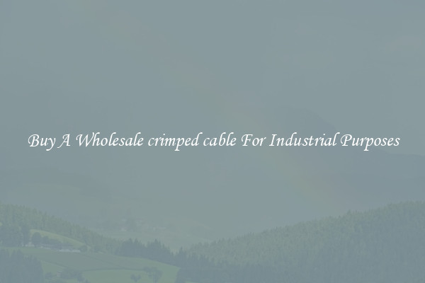 Buy A Wholesale crimped cable For Industrial Purposes