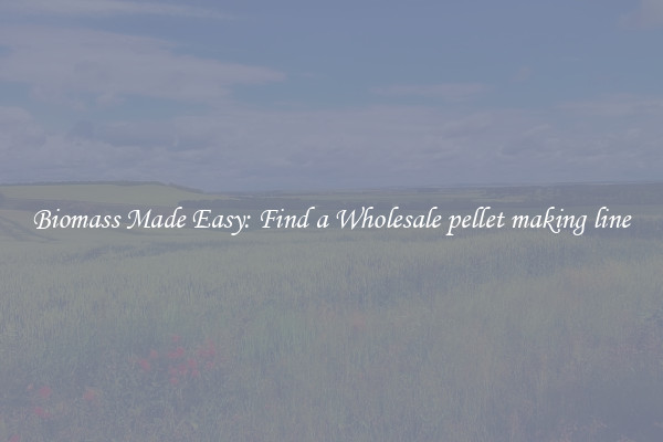  Biomass Made Easy: Find a Wholesale pellet making line 