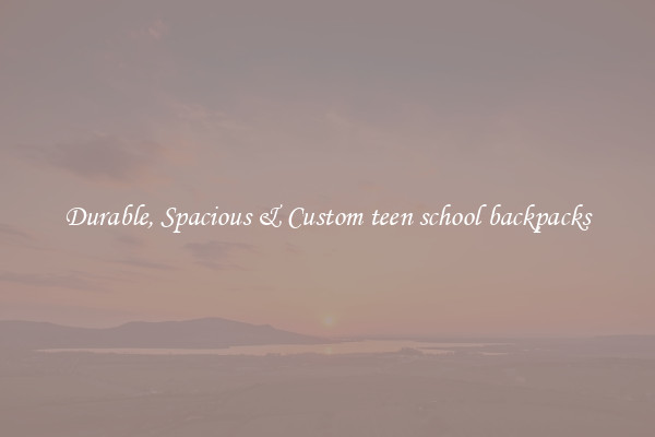Durable, Spacious & Custom teen school backpacks