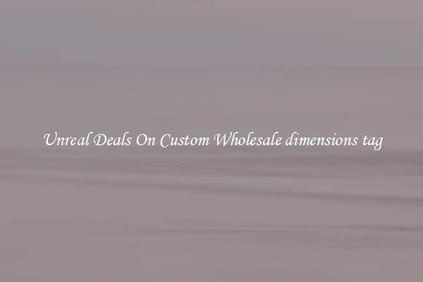 Unreal Deals On Custom Wholesale dimensions tag
