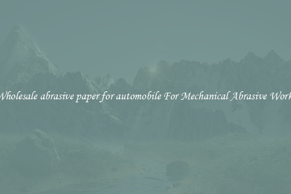 Wholesale abrasive paper for automobile For Mechanical Abrasive Works