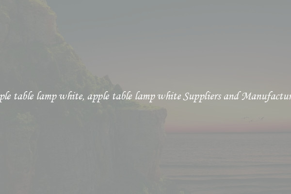 apple table lamp white, apple table lamp white Suppliers and Manufacturers