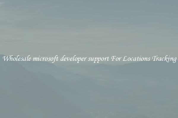 Wholesale microsoft developer support For Locations Tracking