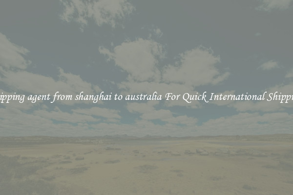 shipping agent from shanghai to australia For Quick International Shipping