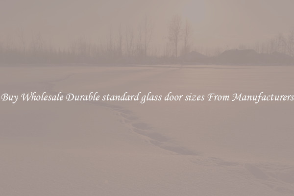 Buy Wholesale Durable standard glass door sizes From Manufacturers