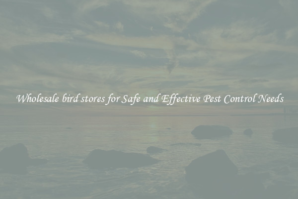 Wholesale bird stores for Safe and Effective Pest Control Needs