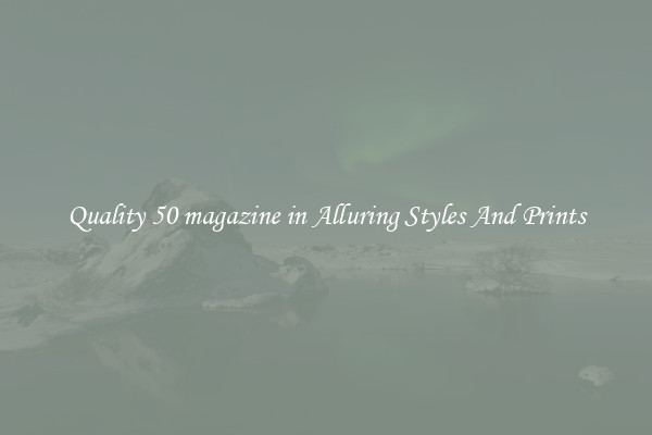 Quality 50 magazine in Alluring Styles And Prints