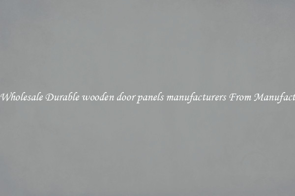 Buy Wholesale Durable wooden door panels manufacturers From Manufacturers