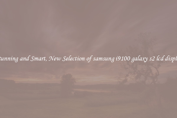 Stunning and Smart, New Selection of samsung i9100 galaxy s2 lcd display