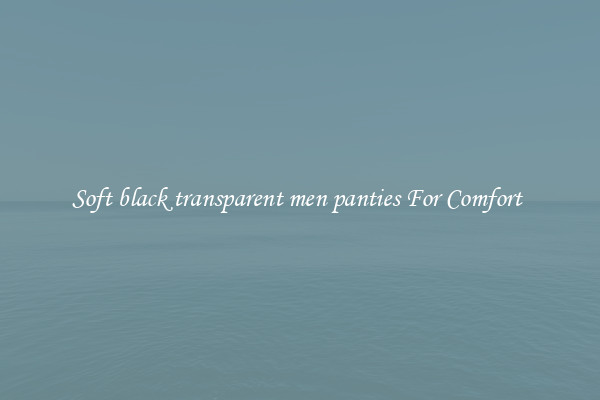 Soft black transparent men panties For Comfort 