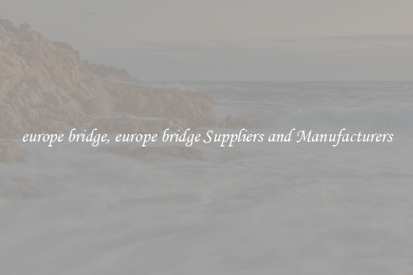 europe bridge, europe bridge Suppliers and Manufacturers