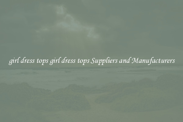 girl dress tops girl dress tops Suppliers and Manufacturers