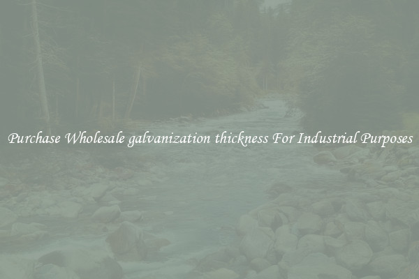 Purchase Wholesale galvanization thickness For Industrial Purposes