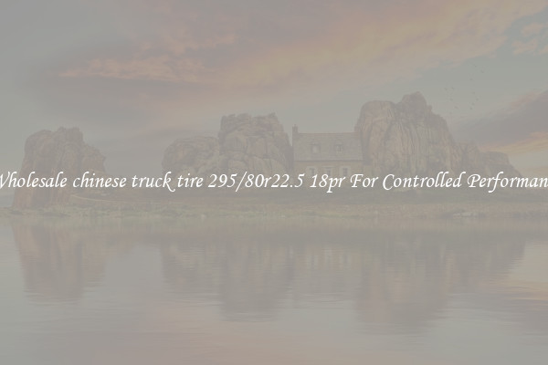 Wholesale chinese truck tire 295/80r22.5 18pr For Controlled Performance