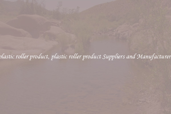 plastic roller product, plastic roller product Suppliers and Manufacturers