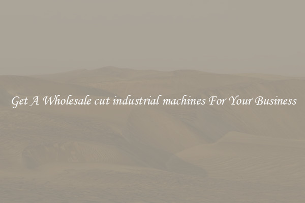 Get A Wholesale cut industrial machines For Your Business