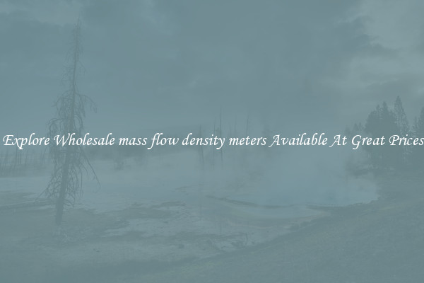 Explore Wholesale mass flow density meters Available At Great Prices