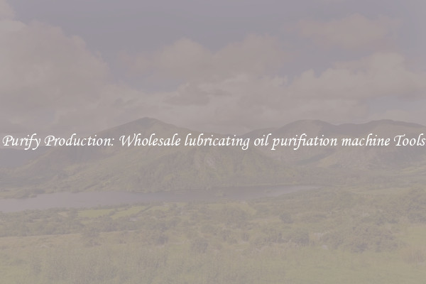 Purify Production: Wholesale lubricating oil purifiation machine Tools
