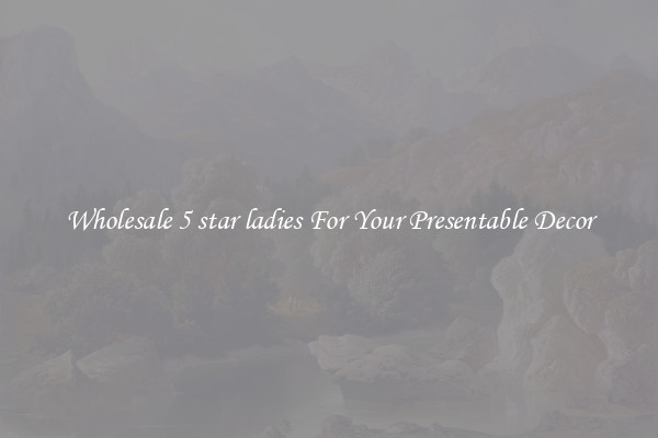 Wholesale 5 star ladies For Your Presentable Decor