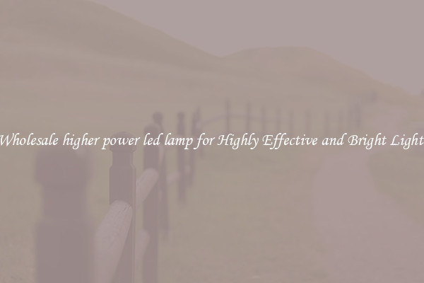 Wholesale higher power led lamp for Highly Effective and Bright Lights