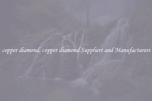 copper diamond, copper diamond Suppliers and Manufacturers