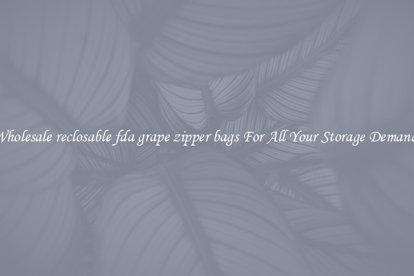 Wholesale reclosable fda grape zipper bags For All Your Storage Demands
