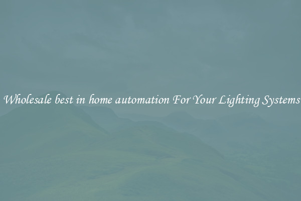 Wholesale best in home automation For Your Lighting Systems