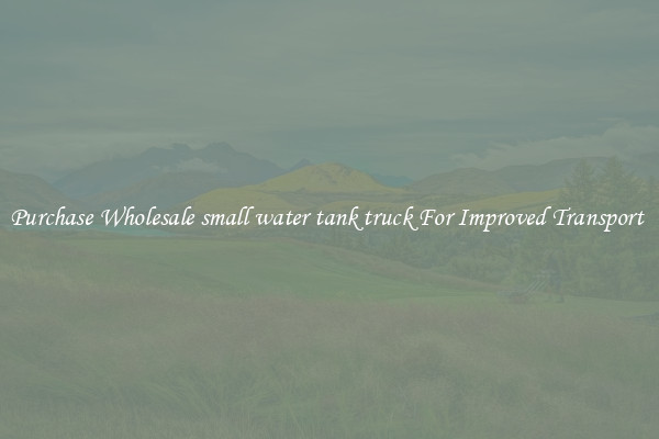 Purchase Wholesale small water tank truck For Improved Transport 