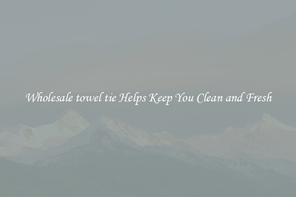 Wholesale towel tie Helps Keep You Clean and Fresh