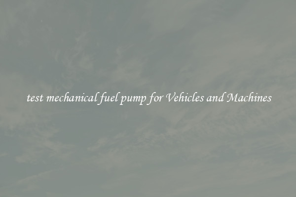test mechanical fuel pump for Vehicles and Machines